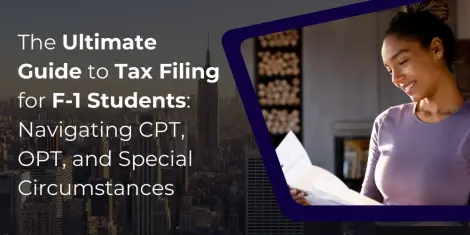 The Ultimate Guide to Tax Filing for F-1 Students: Navigating CPT, OPT, and Special Circumstances