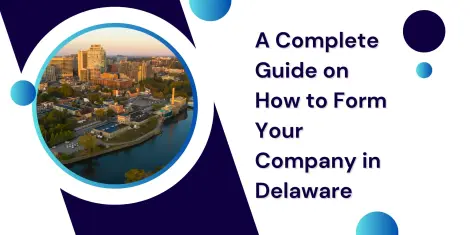 A Complete Guide on How to Form Your Company in Delaware